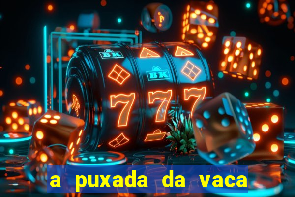 a puxada da vaca do jogo do bicho